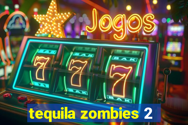 tequila zombies 2